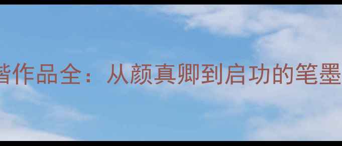 图片 10位书法大师正楷作品全：从颜真卿到启功的笔墨传承与艺术密码1