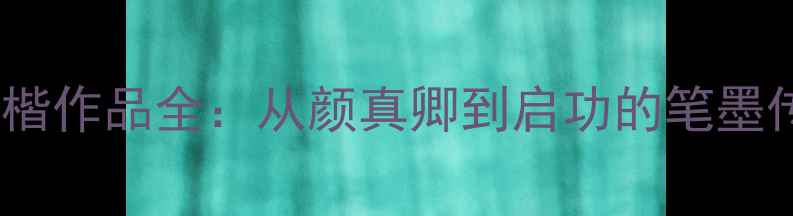 图片 10位书法大师正楷作品全：从颜真卿到启功的笔墨传承与艺术密码2