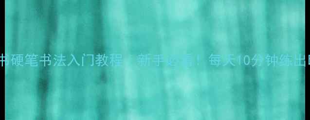 图片 11行楷书硬笔书法入门教程｜新手必看！每天10分钟练出印刷体2