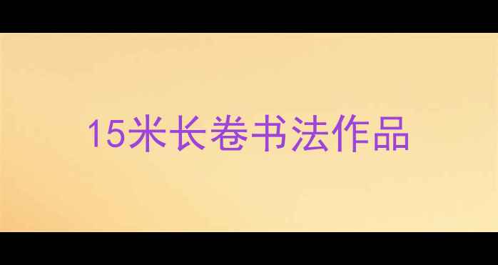 图片 15米长卷书法作品
