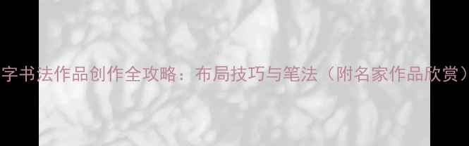 图片 24字书法作品创作全攻略：布局技巧与笔法（附名家作品欣赏）2