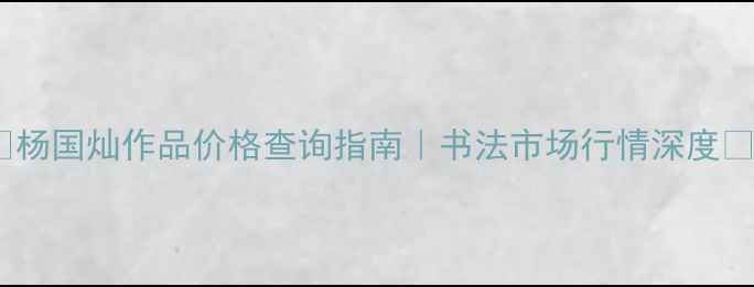 图片 ✨杨国灿作品价格查询指南｜书法市场行情深度✨1