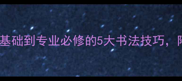 图片 ✨箫默书法家｜从零基础到专业必修的5大书法技巧，附赠独家临摹攻略！1