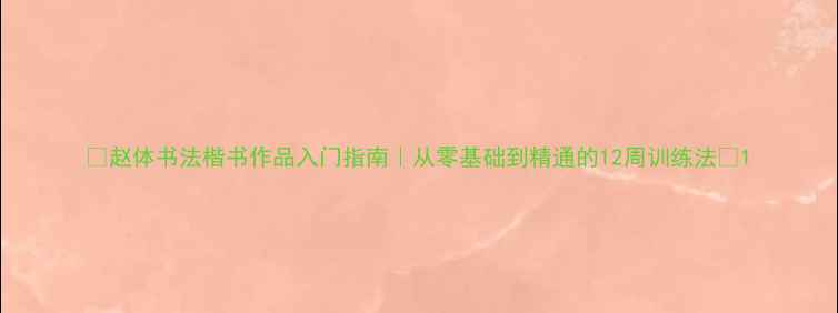 图片 ✨赵体书法楷书作品入门指南｜从零基础到精通的12周训练法📌1