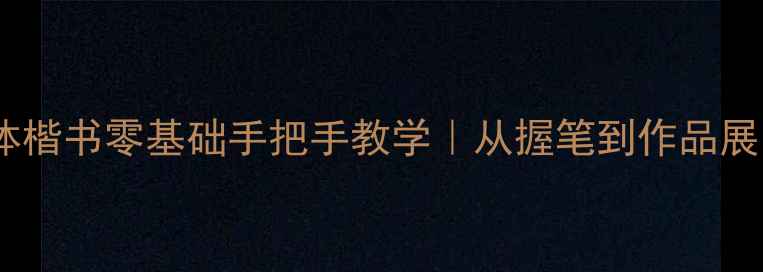 图片 七言诗简体楷书零基础手把手教学｜从握笔到作品展示全攻略1