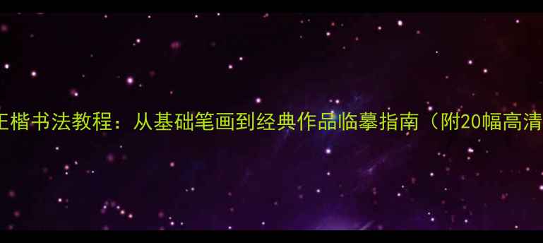 图片 三字经正楷书法教程：从基础笔画到经典作品临摹指南（附20幅高清字帖）1