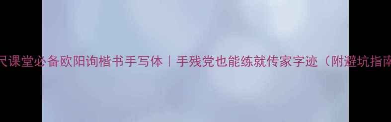 图片 三尺课堂必备欧阳询楷书手写体｜手残党也能练就传家字迹（附避坑指南）