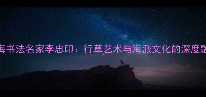 图片 上海书法名家李忠印：行草艺术与海派文化的深度融合