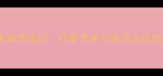 图片 上海书法名家李忠印：行草艺术与海派文化的深度融合1