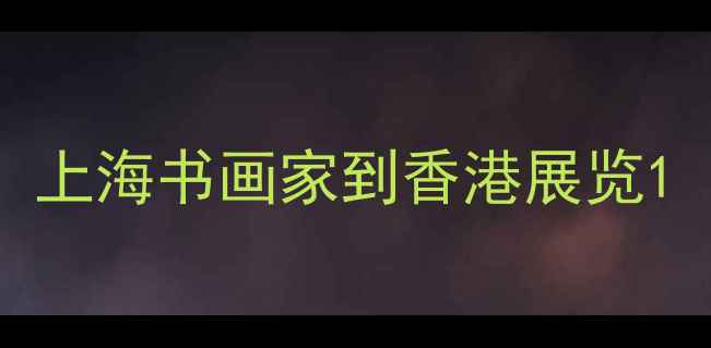 图片 上海书画家到香港展览1