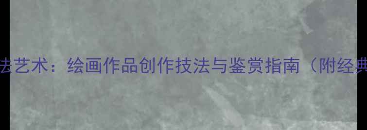 图片 中华美德书法艺术：绘画作品创作技法与鉴赏指南（附经典案例分析）