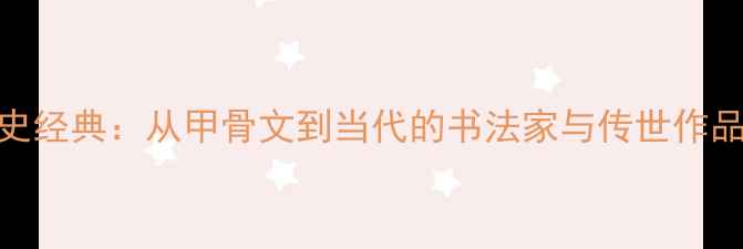 图片 中国书法史经典：从甲骨文到当代的书法家与传世作品演变历程