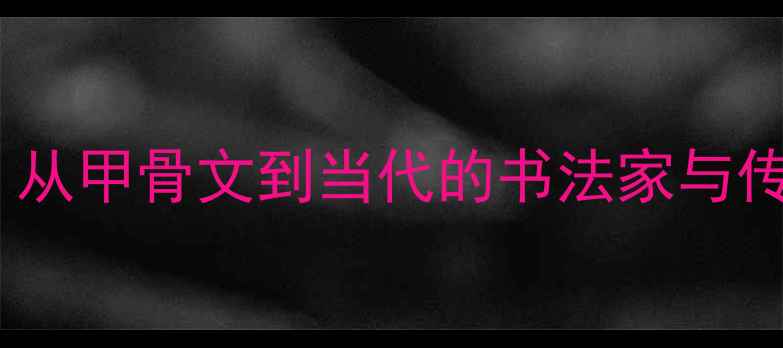 图片 中国书法史经典：从甲骨文到当代的书法家与传世作品演变历程2
