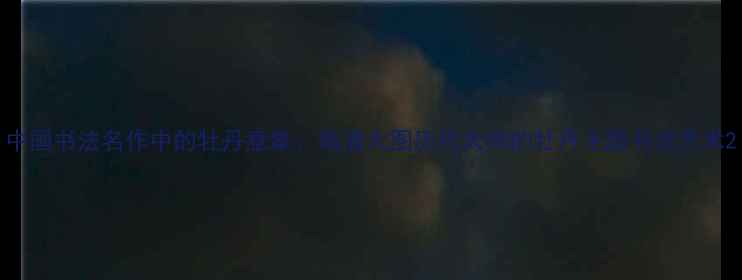 图片 中国书法名作中的牡丹意象：高清大图历代大师的牡丹主题书法艺术2