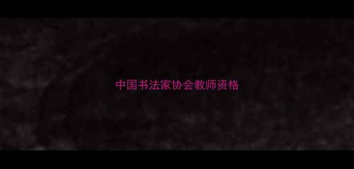 图片 中国书法家协会教师资格