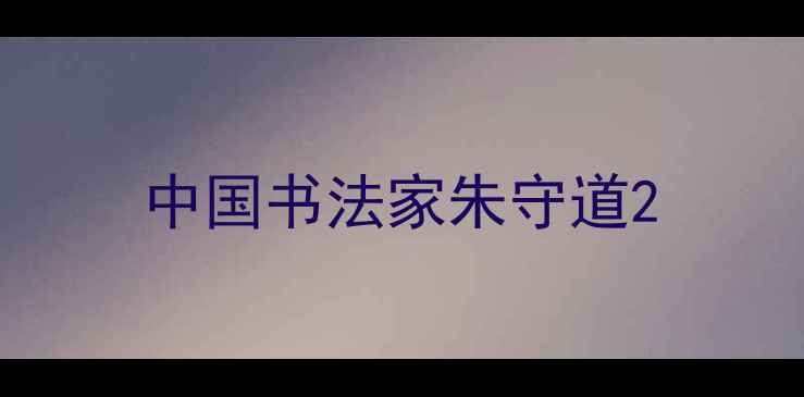 图片 中国书法家朱守道2