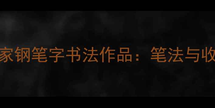 图片 中国名家钢笔字书法作品：笔法与收藏指南