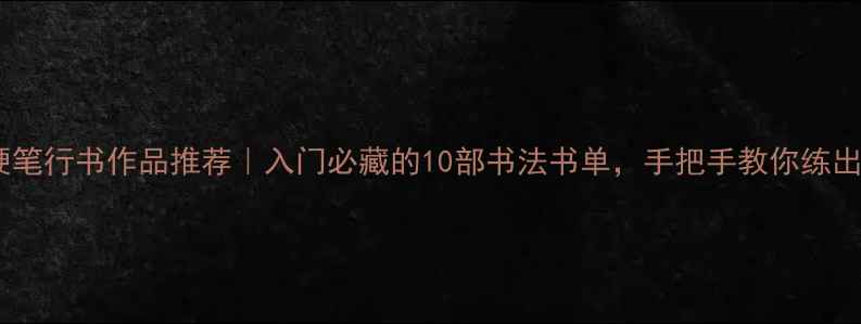 图片 中国经典硬笔行书作品推荐｜入门必藏的10部书法书单，手把手教你练出飘逸字迹2
