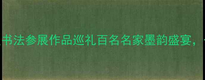 图片 中国美协度书法参展作品巡礼百名名家墨韵盛宴，一卷一世界