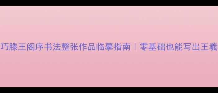 图片 临摹+技巧滕王阁序书法整张作品临摹指南｜零基础也能写出王羲之风格1