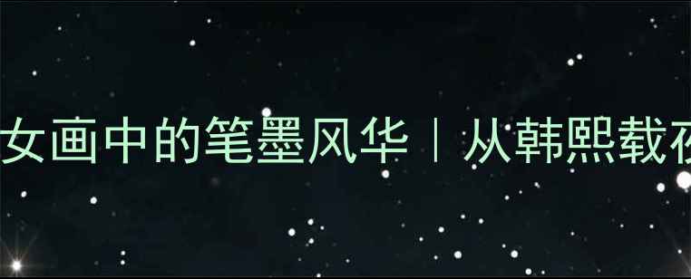 图片 书法+国风中国仕女画中的笔墨风华｜从韩熙载夜宴图看千年雅韵