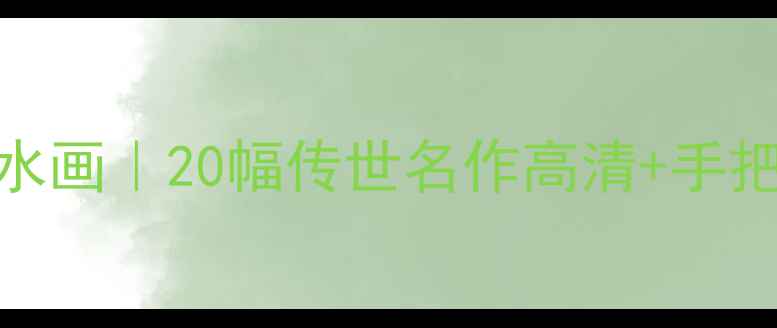 图片 书法+山水画｜20幅传世名作高清+手把手教学2