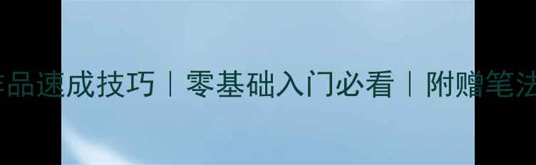图片 书法50字作品速成技巧｜零基础入门必看｜附赠笔法口诀✍️1