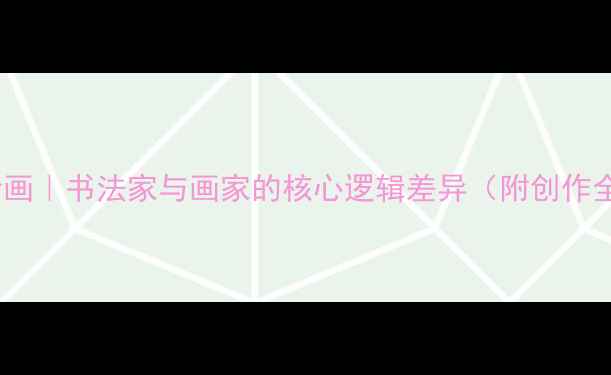 图片 书法VS绘画｜书法家与画家的核心逻辑差异（附创作全流程）2