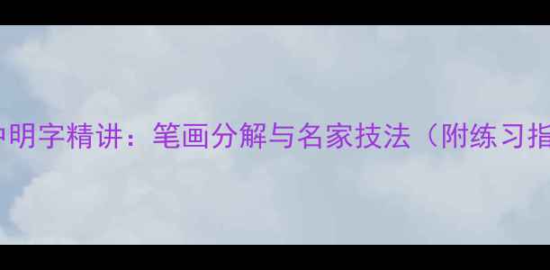 图片 书法中明字精讲：笔画分解与名家技法（附练习指南）2