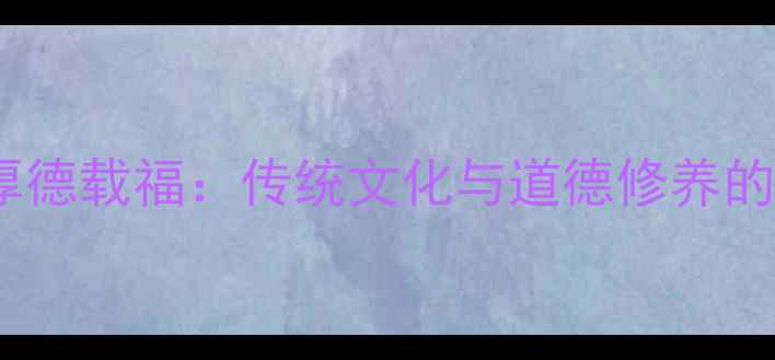 图片 书法作品厚德载福：传统文化与道德修养的艺术表达1