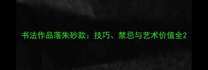 图片 书法作品落朱砂款：技巧、禁忌与艺术价值全2