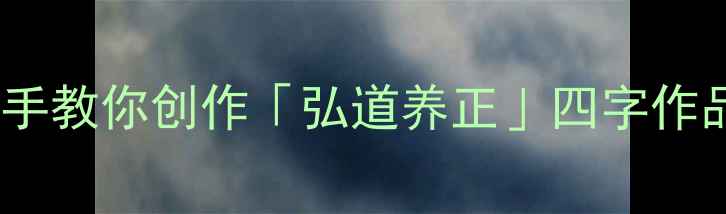 图片 书法入门必看！手把手教你创作「弘道养正」四字作品，附名家+步骤拆解