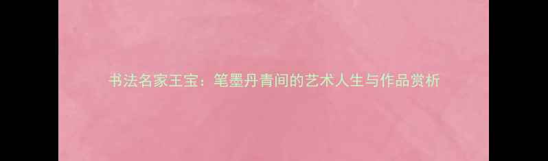 图片 书法名家王宝：笔墨丹青间的艺术人生与作品赏析