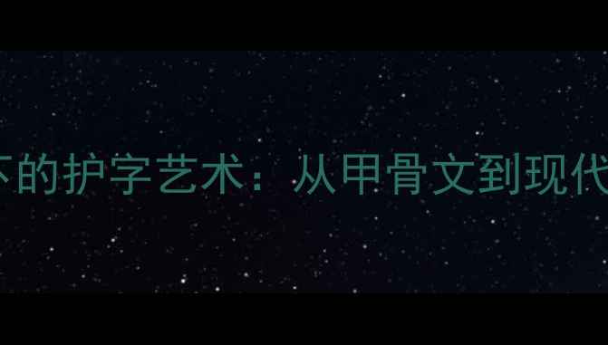 图片 书法名家笔下的护字艺术：从甲骨文到现代的千年传承2