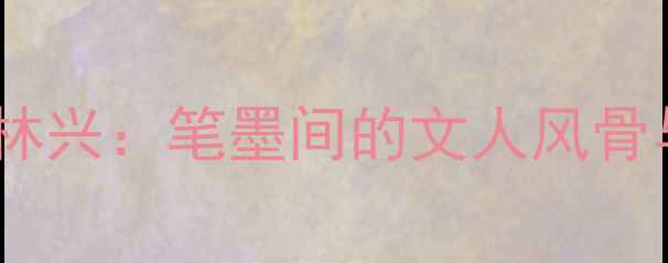图片 书法大家薛林兴：笔墨间的文人风骨与时代精神2