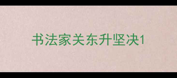 图片 书法家关东升坚决1
