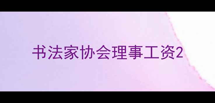 图片 书法家协会理事工资2