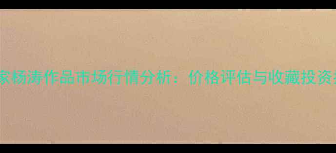图片 书法家杨涛作品市场行情分析：价格评估与收藏投资指南1