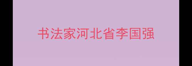 图片 书法家河北省李国强