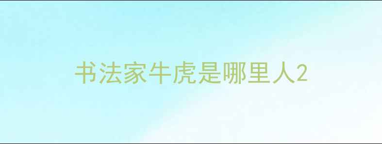 图片 书法家牛虎是哪里人2