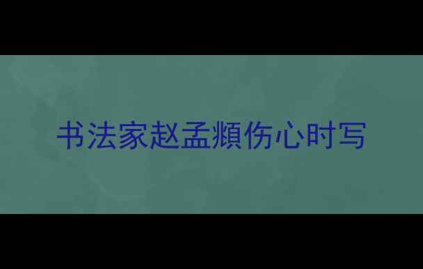 图片 书法家赵孟頫伤心时写