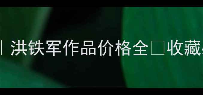 图片 书法市场新宠｜洪铁军作品价格全✨收藏必看干货指南2