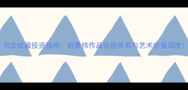 图片 书法收藏投资指南：赵景伟作品价格体系与艺术价值深度1