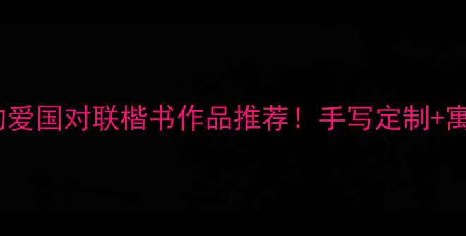 图片 书法收藏指南最火的爱国对联楷书作品推荐！手写定制+寓意，附赠创作技巧1