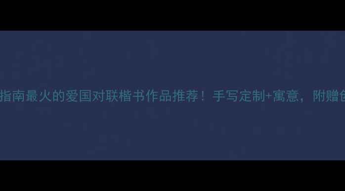 图片 书法收藏指南最火的爱国对联楷书作品推荐！手写定制+寓意，附赠创作技巧2