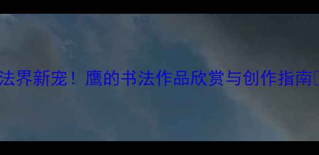 图片 书法界新宠！鹰的书法作品欣赏与创作指南🦅1