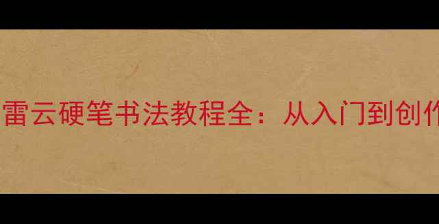 图片 书法界新锐力量｜雷云硬笔书法教程全：从入门到创作技巧大公开✍️2