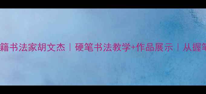 图片 书法界黑马天水籍书法家胡文杰｜硬笔书法教学+作品展示｜从握笔到创作全攻略1