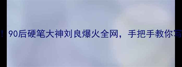 图片 书法界黑马崛起！90后硬笔大神刘良爆火全网，手把手教你写出印刷体字迹✨