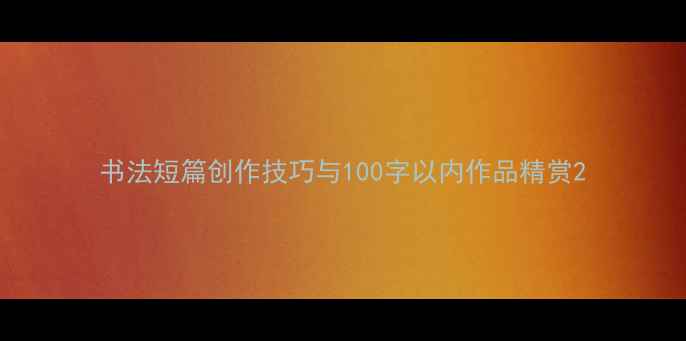 图片 书法短篇创作技巧与100字以内作品精赏2